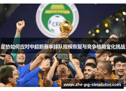 足协如何应对中超新赛季球队规模恢复与竞争格局变化挑战
