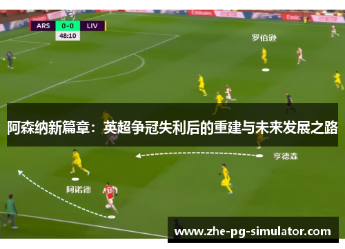 阿森纳新篇章：英超争冠失利后的重建与未来发展之路
