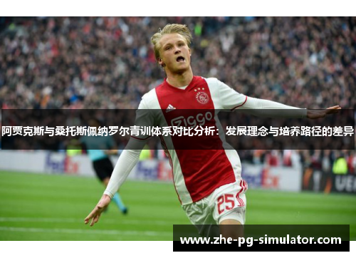 阿贾克斯与桑托斯佩纳罗尔青训体系对比分析：发展理念与培养路径的差异
